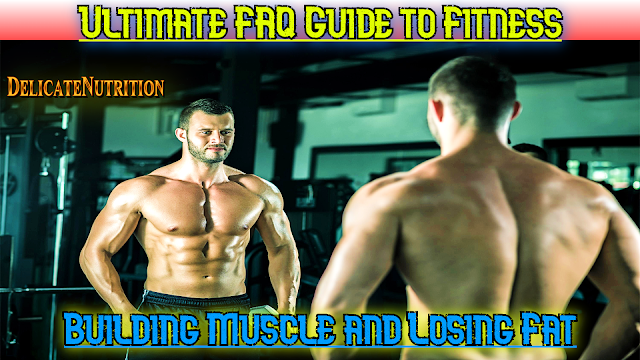 Ultimate FAQ Guide to Fitness: Building Muscle and Losing Fat