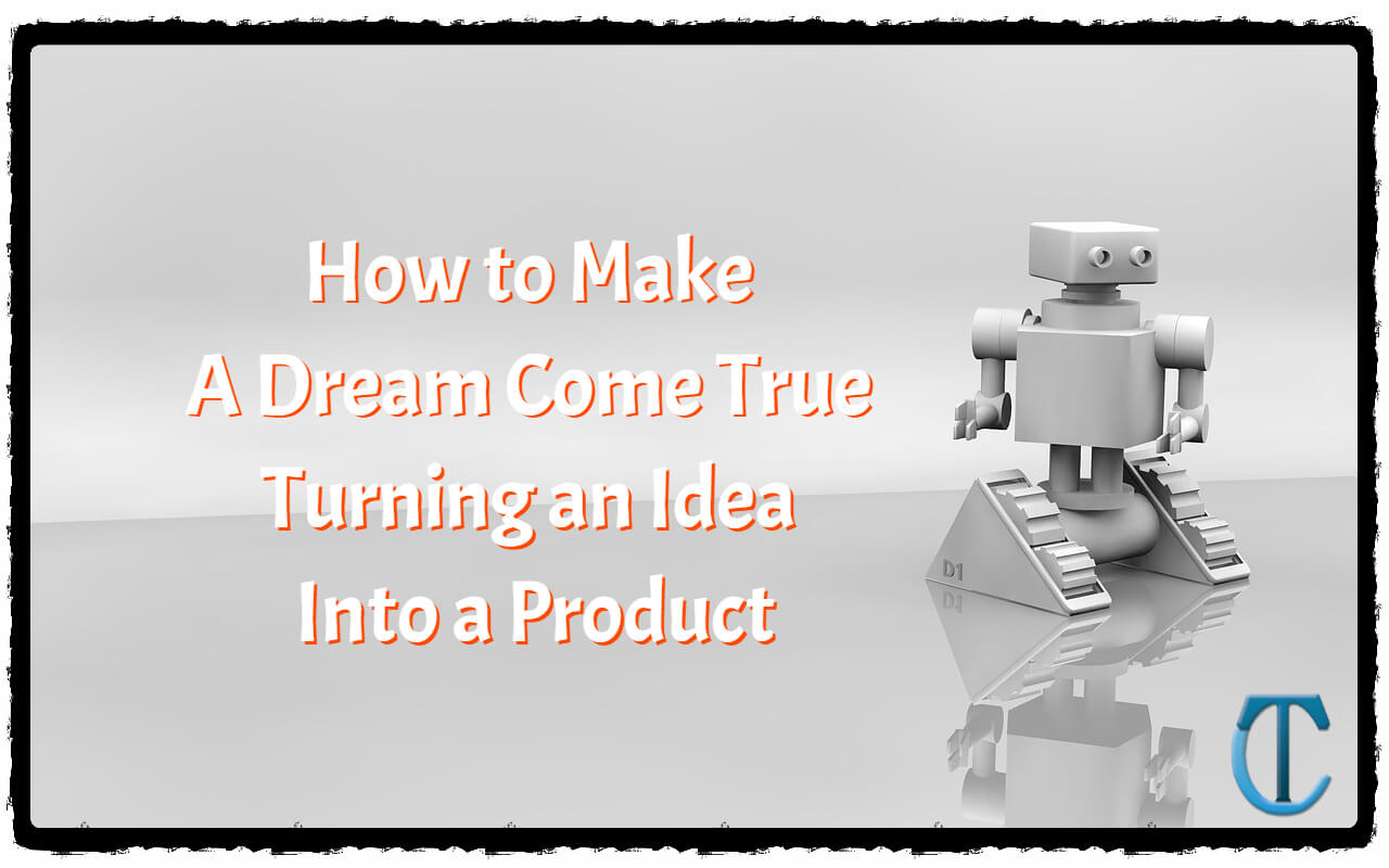 How to Make a Dream Come True - Turning an Idea into a Product