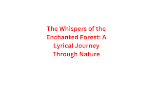 The Whispers of the Enchanted Forest: A Lyrical Journey Through Nature