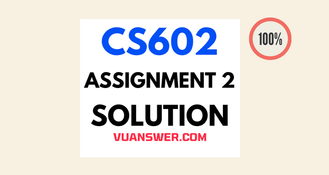 CS602 Assignment 2 Solution Spring 2022 - Correct VU Answer
