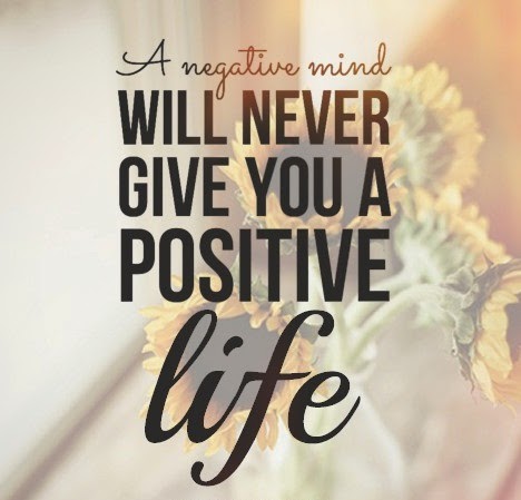 A negative mind will never give you a positive life