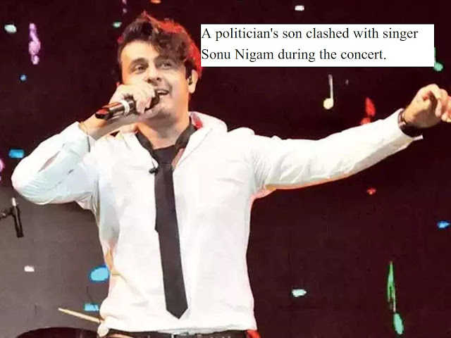 A politician's son clashed with singer Sonu Nigam during the concert.
