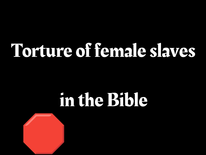 The Prophet Abraham allowed the torture of female slaves according to the Bible