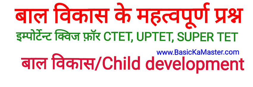 Important Quizzes For CTET, UPTET, Super TET (SUBJECT:- बाल विकास/Child development and Pedagogy)