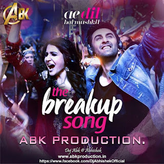 The Breakup Song (Ae Dil Hai Mushkil) Abk Production Mix 