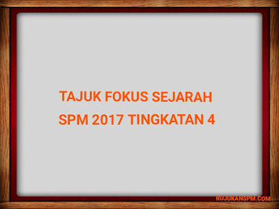 Tajuk Fokus Sejarah SPM 2017 Tingkatan 4