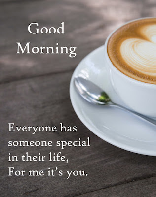Today Good Morning Image - Everyone has someone special in their life, for me it's you.