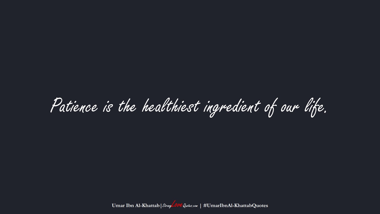 Patience is the healthiest ingredient of our life. (Umar Ibn Al-Khattab);  #UmarIbnAl-KhattabQuotes