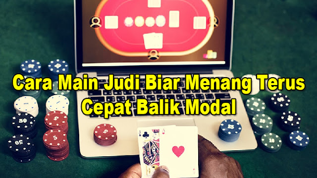 WoW !! Cara Main Judi Biar Menang Terus dan Cepat Balik Modal