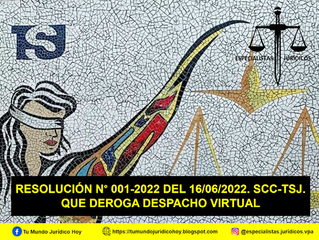 RESOLUCIÓN N° 001-2022 DEL 16/06/2022. SCC/TSJ. DEROGA DESPACHO VIRTUAL