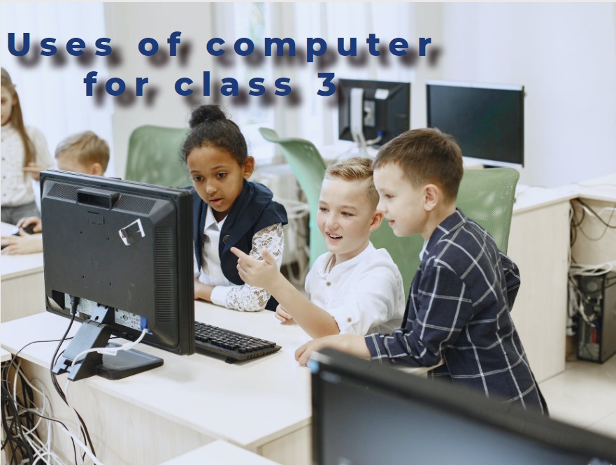Uses of computer for class 3