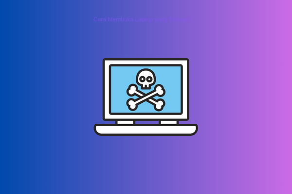 Cara Membuka Laptop yang Terkunci