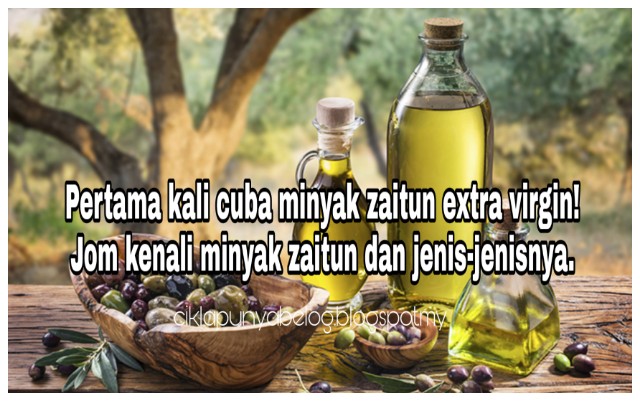 Pertama kali cuba minyak zaitun extra virgin! Jom kenali minyak zaitun dan jenis-jenisnya.