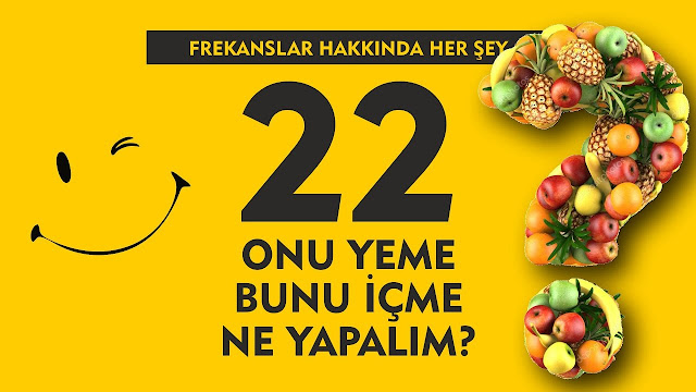 Onu Yeme Bunu İçme Ne Yapalım / Frekanslar Hakkında Her Şey 22