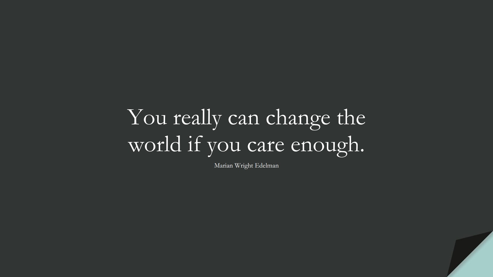 You really can change the world if you care enough. (Marian Wright Edelman);  #BestQuotes