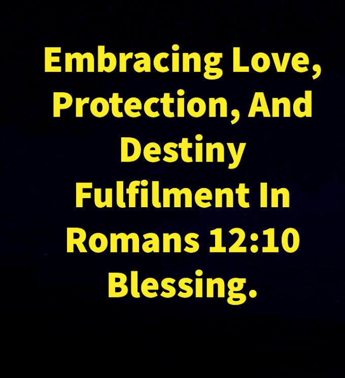 Embracing Love, Protection, And Destiny Fulfilment In Romans 12:10 Blessing.
