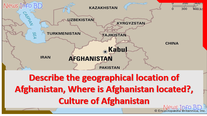 Describe the geographical location of Afghanistan, Where is Afghanistan located?, Culture of Afghanistan