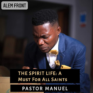 THE SPIRIT LIFE : A MUST FOR ALL SAINTS PLEASE, DO YOUR POSSIBLE BEST TO DWELL IN THE SECRET PLACE ,Pastor Manuel