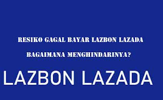 Bagaimana Cara Menghindari Resiko Gagal Bayar LazBon Lazada.