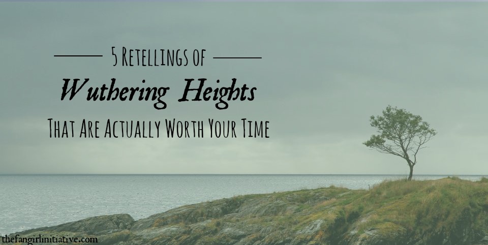 5 Retellings Of <I>Wuthering Heights</I> That Are Actually Worth Your Time ~ The Fangirl Initiative