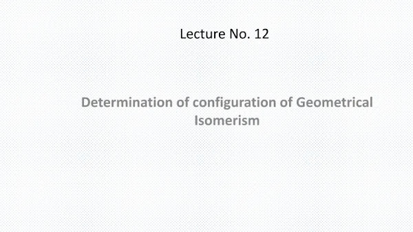 Determination of configuration of Geometrical Isomerism PDF