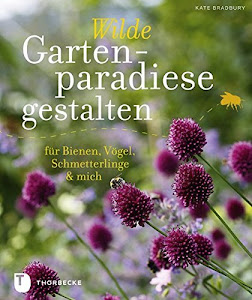 Wilde Gartenparadiese gestalten - für Bienen, Vögel, Schmetterlinge & mich
