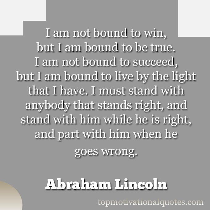  I Am Bound To Live By The Light By Abraham Lincoln (Famous Lines )