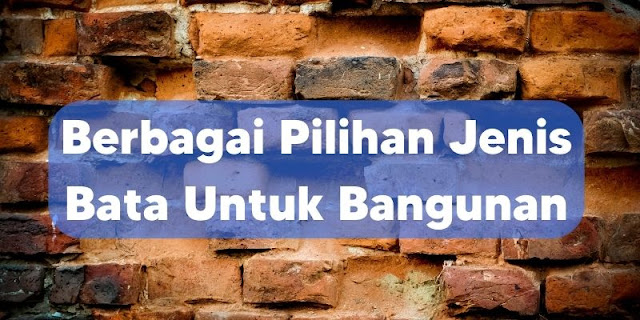 Berbagai Pilihan Jenis Bata Untuk Bangunan