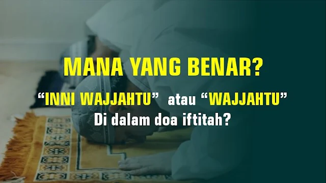 Mana yang Benar, 'Inni Wajjahtu’ atau ‘Wajjahtu’ Saja?