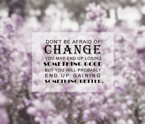 Don't be afraid of change. You may end up losing something good, but you will probably end up gaining something better. motivation quotes