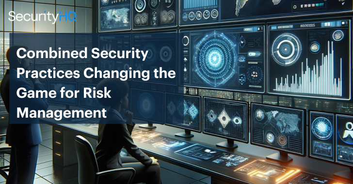 From The Hacker News – Combined Security Practices Changing the Game for Risk Management