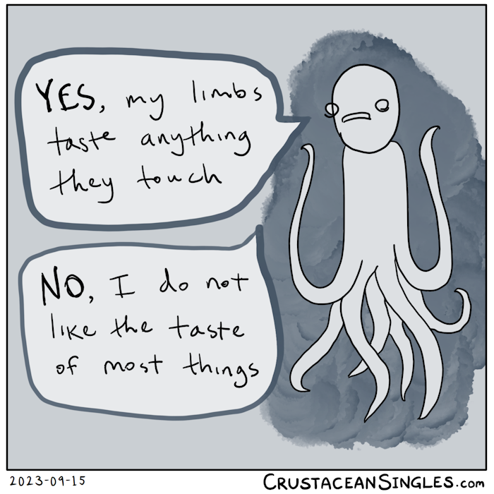 A person with a human head and a cephalopod's eight-limbed body gesticulates in frustration against a dark background, perhaps of flowing ink, and says, "Yes, my limbs taste anything they touch / No, I do not like the taste of most things".