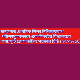 মানসম্মত প্রাথমিক শিক্ষা নিশ্চিতকরণে পরীক্ষামূলকভাবে এক শিফটের বিদ্যালয়ের সময়সূচি (ক্লাস রুটিন) সংক্রান্ত চিঠি (২০/০৮/১৯)।