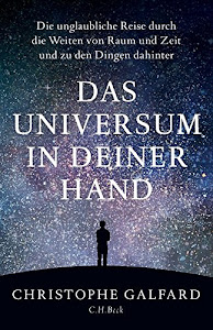 Das Universum in deiner Hand: Die unglaubliche Reise durch die Weiten von Raum und Zeit und zu den Dingen dahinter