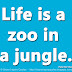 Life is a zoo in a jungle. ~Peter De Vries