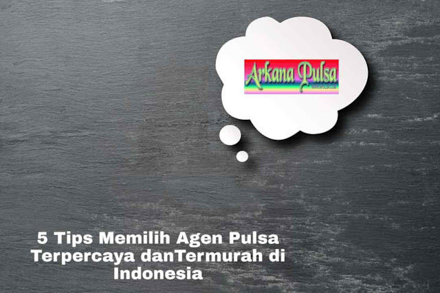 5 Tips Memilih Agen Pulsa Terpercaya danTermurah di Indonesia