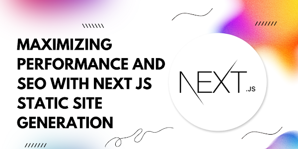 Maximizing Performance and SEO with Next.js Static Site Generation: A Comprehensive Guide