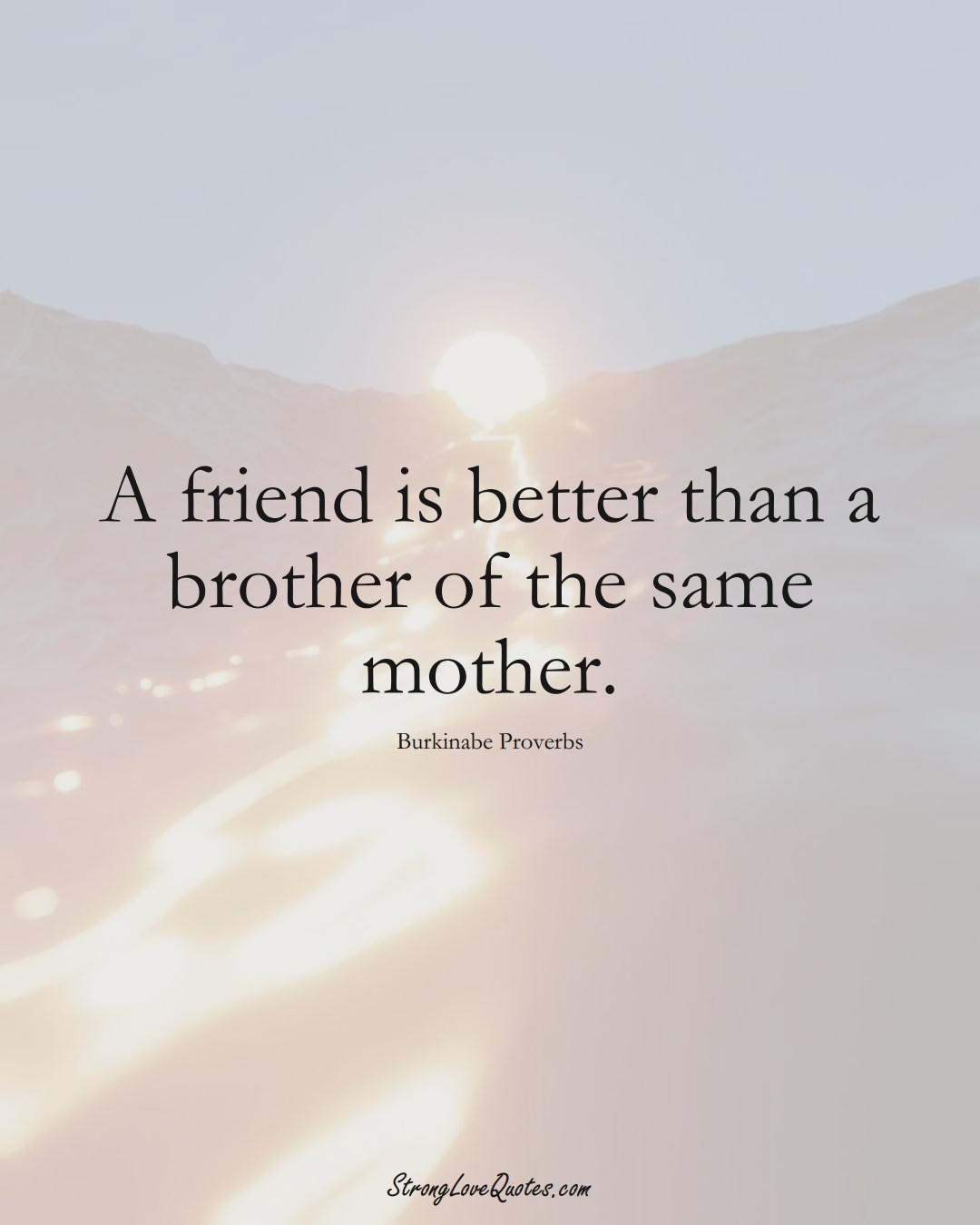 A friend is better than a brother of the same mother. (Burkinabe Sayings);  #AfricanSayings