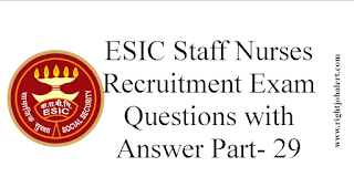 ESIC Staff Nurses Recruitment Exam Questions with Answer Part- 29