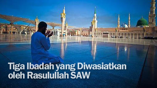 Tiga Ibadah yang Diwasiatkan Rasulullah