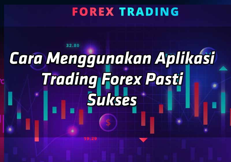 cara-menggunakan-aplikasi-trading-forex-pasti-sukses