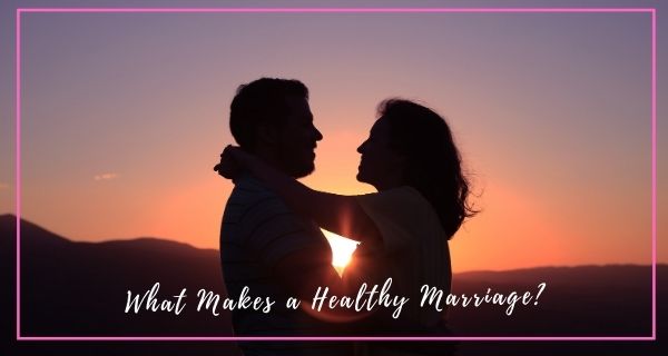 What Makes a Healthy Marriage?