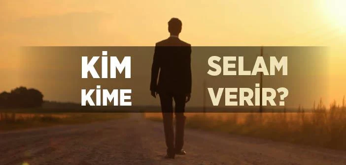 Kimler Kimlere Selam Verir?