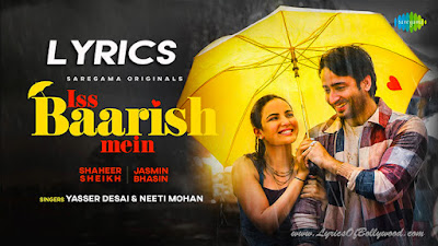 Iss Baarish Mein Song Lyrics | Jasmin Bhasin, Shaheer Sheikh | Neeti Mohan, Yasser Desai