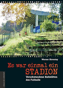 Es war einmal ein Stadion …: Verschwundene Kultstätten des Fußballs