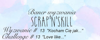 http://scrapandskill.blogspot.ie/2017/01/wyzwanie-kocham-cie-jak.html