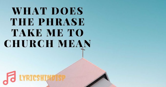 What Does The Phrase Take Me To Church Mean?                           