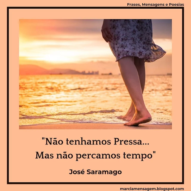 "Não Tenhamos Pressa, mas não percamos Tempo"  José Saramago