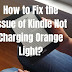 How to Fix the Issue of Kindle Not Charging Orange Light?