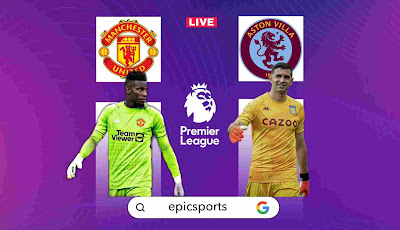 EPL ~ Man United vs Aston Villa | Match Info, Preview & Lineup